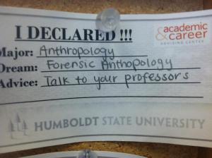 I declared! Major, anthropology. Dream, forensic anthropology. Advice, talk to your professors.