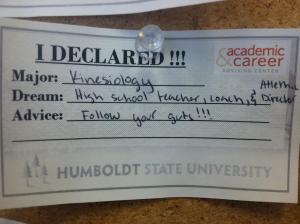 I declared! Major, kinesiology. Dream, high school teacher, coach, and athletic director. Advice, follow your guts!