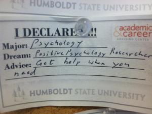 I declared! Major, psychology. Dream, positive psychology researcher. Advice, get help when you need.